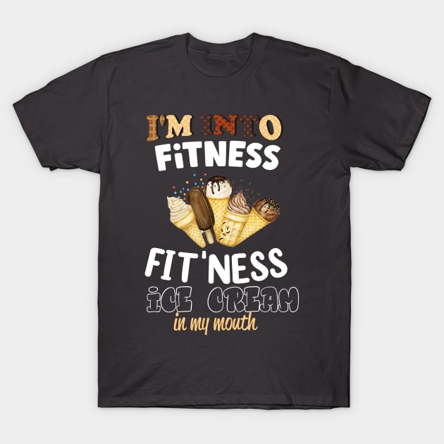 I'm into Fitness fit'ness ice cream in my mouth T-Shirt by Printashopus